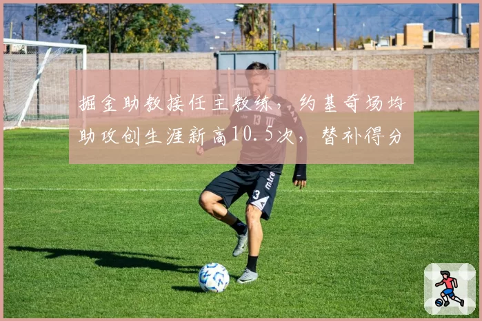 掘金助教接任主教练，约基奇场均助攻创生涯新高10.5次，替补得分却下滑