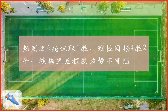 热刺近6轮仅取1胜,维拉同期4胜2平,埃梅里后程发力势不可挡
