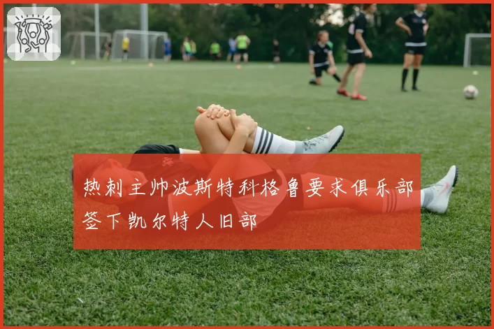 热刺主帅波斯特科格鲁要求俱乐部签下凯尔特人旧部