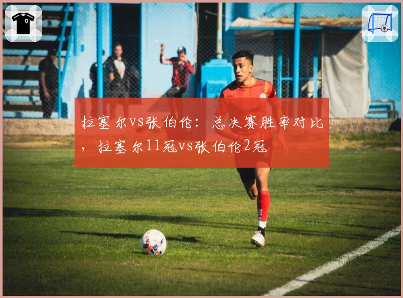 拉塞尔vs张伯伦:总决赛胜率对比,拉塞尔11冠vs张伯伦2冠