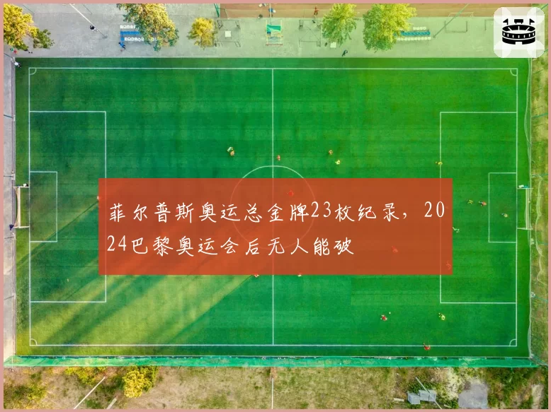 菲尔普斯奥运总金牌23枚纪录,2024巴黎奥运会后无人能破