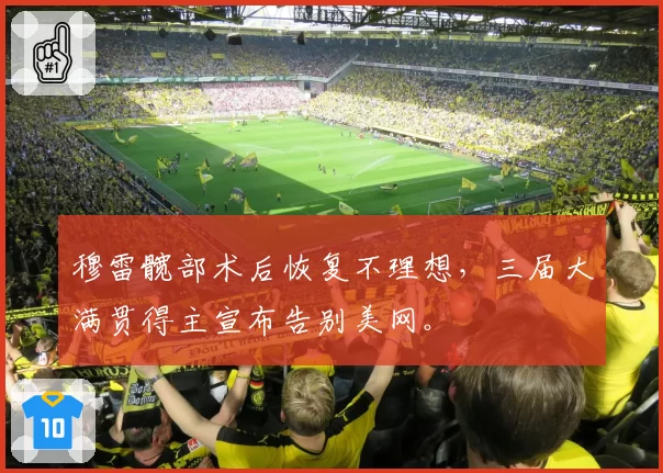 穆雷髋部术后恢复不理想,三届大满贯得主宣布告别美网。